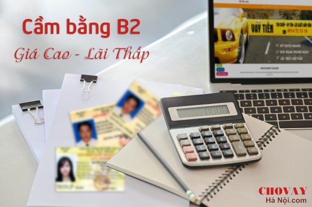 Dịch vụ cầm bằng lái xe B2 tại Hà Nội uy tín (Giải ngân sau 5 phút- lãi thấp 2k) 4 Cầm bằng ô tô lãi suất thấp - giá cao tại Hà Nội
