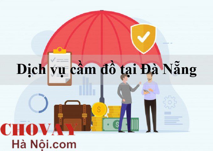 Dịch vụ cầm đồ tại Đà Nẵng - Uy tín nhất, lãi thấp từ 2k 8 Lãi suất của dịch vụ cầm đồ tại Đà Nẵng