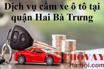 Dịch vụ cầm xe ô tô tại quận Hai Bà Trưng Uy tín - Lãi suất chỉ từ 2k