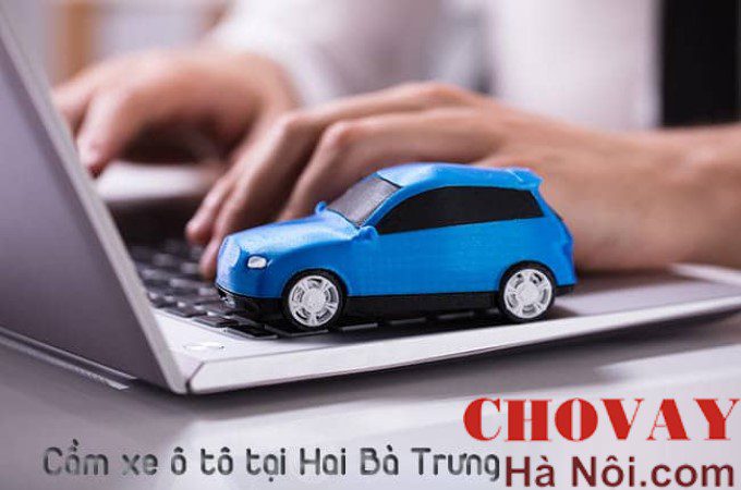 Dịch vụ cầm xe ô tô tại quận Hai Bà Trưng Uy tín - Lãi suất chỉ từ 2k 5 Dịch vụ cầm xe ô tô tại quận Hai Bà Trưng ở đâu uy tín và an toàn nhất hiện nay