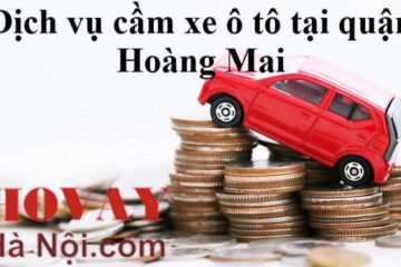 Dịch vụ cầm xe ô tô tại quận Hoàng Mai Lãi suất thấp Giải ngân nhanh