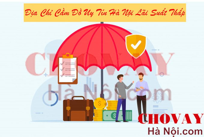 Cách lựa chọn địa chỉ cầm đồ uy tín Hà Nội lãi suất thấp, định giá cao