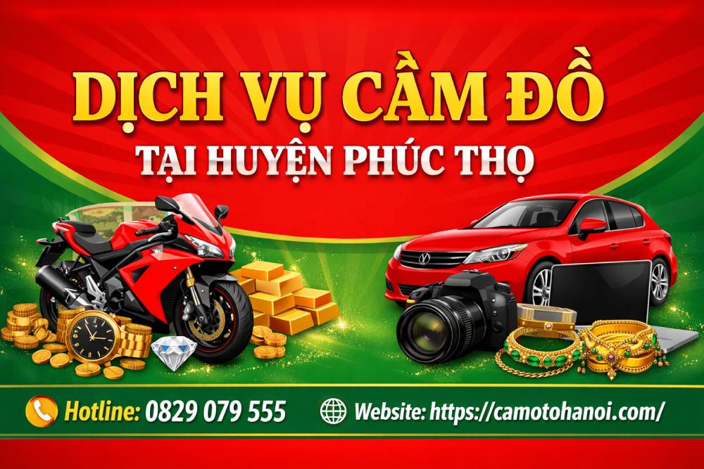 Dịch vụ cầm đồ tại huyện Phúc Thọ: xe ô tô, xe máy, sổ đỏ, nhà đất,.. 4 Dịch vụ cầm đồ tại huyện Phúc Thọ