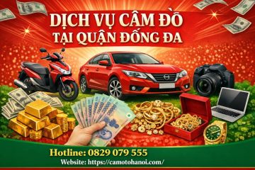 Dịch vụ cầm đồ tại quận Đống Đa uy tín, giải ngân nhanh