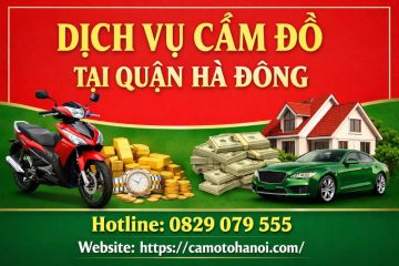 Dịch vụ cầm đồ tại quận Hà Đông uy tín, giải ngân nhanh