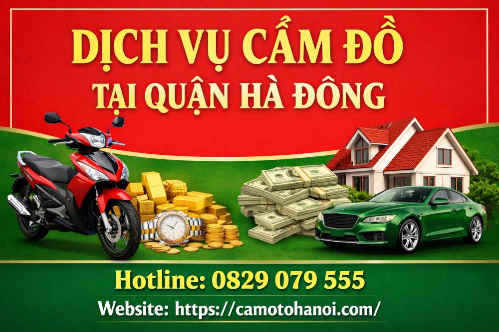 Dịch vụ cầm đồ tại quận Hà Đông uy tín, giải ngân nhanh | 0829 079 555 4 Dịch vụ cầm đồ tại quận Hà Đông uy tín, giải ngân nhanh