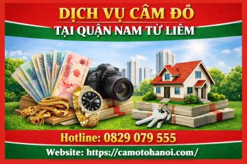 Dịch vụ cầm đồ tại quận Nam Từ Liêm uy tín, giải ngân nhanh