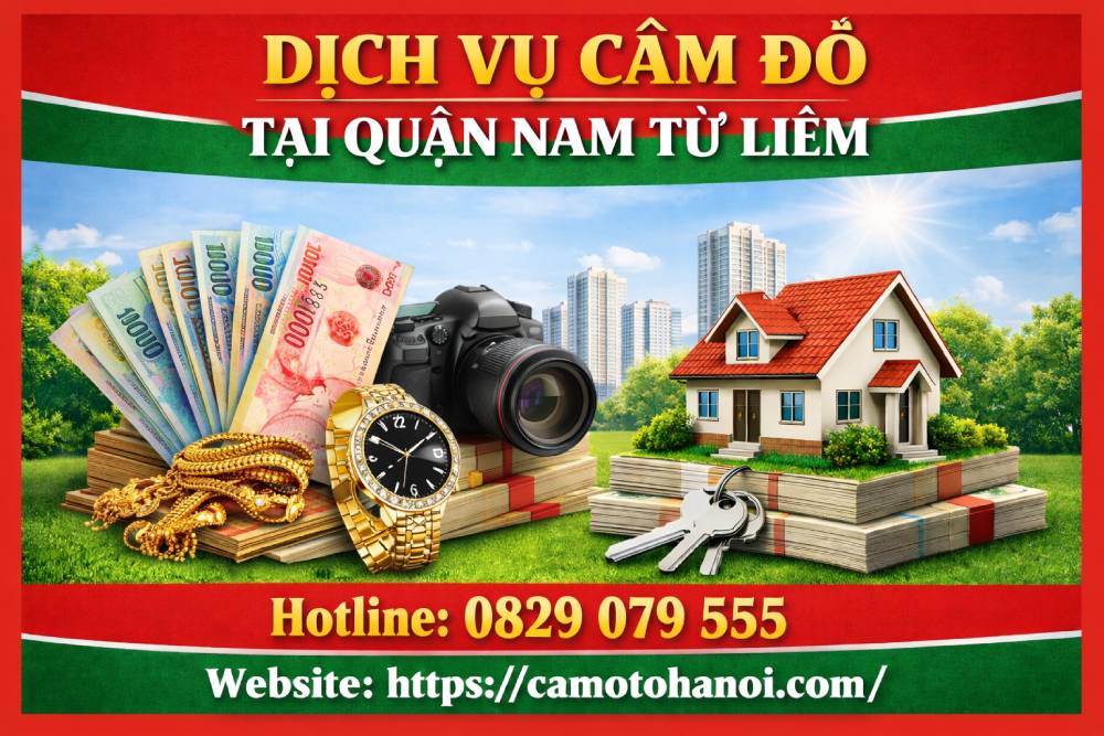 Dịch vụ cầm đồ tại quận Nam Từ Liêm uy tín, giải ngân nhanh
